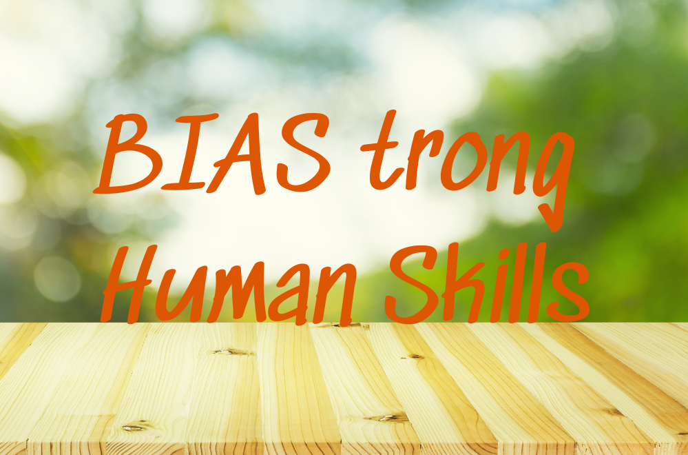 Hãy cùng tìm hiểu về BIAS – Định Kiến trong HUMAN SKILLS