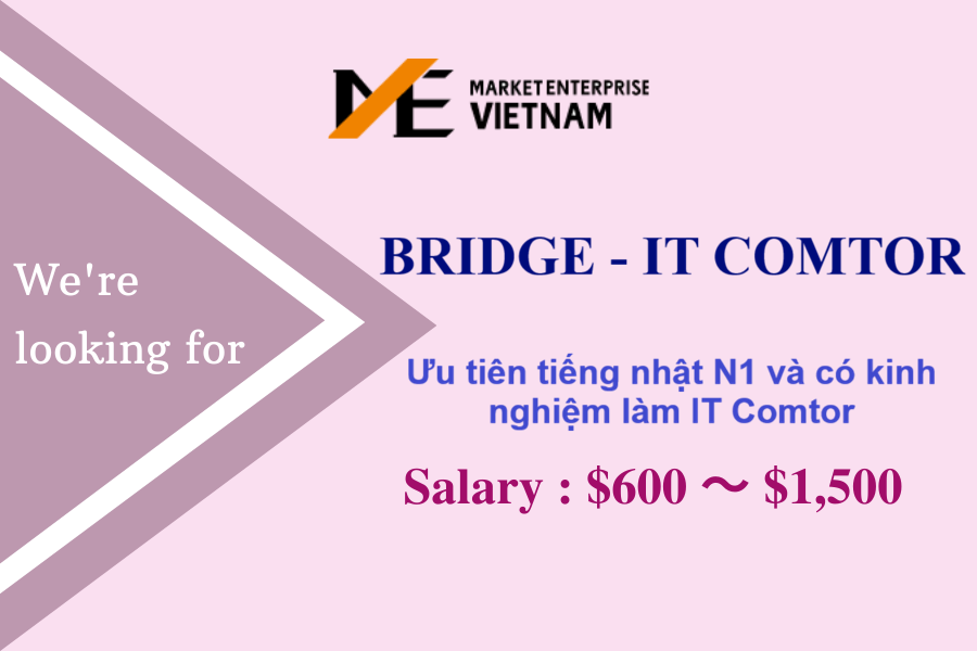 Tuyển Bridge – IT Comtor ưu tiên ứng viên có trình độ N1, có kinh nghiệm làm Comtor